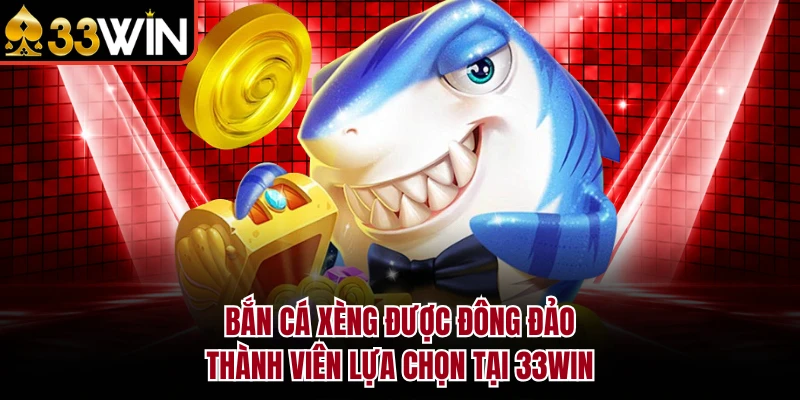 Bắn Cá Xèng - Khám Phá Sảnh Giải Trí Đỉnh Cao Tại 33WIN 2 Bắn Cá Xèng được đông đảo thành viên lựa chọn tại 33WIN