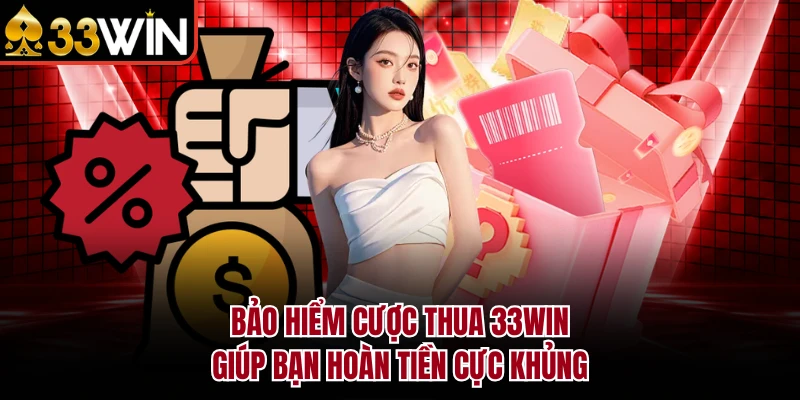 Bảo Hiểm Cược Thua 33WIN - Giúp Bạn Hoàn Tiền Cực Khủng 5 Bảo Hiểm Cược Thua 33WIN - Giúp Bạn Hoàn Tiền Cực Khủng