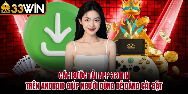 Tải App 33Win - Hướng Dẫn Cài Đặt Trên iOS & Android 2026 4 Các bước tải app 33Win trên Android giúp người dùng dễ dàng cài đặt