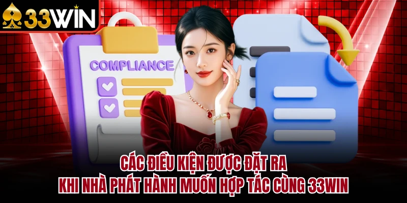 Điều khoản dịch vụ 6 Các điều kiện được đặt ra khi nhà phát hành muốn hợp tác cùng 33WIN
