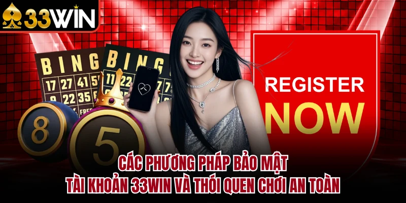 Đăng Ký 33Win - Hướng Dẫn Tạo Tài Khoản Chi Tiết 2026 5 Các phương pháp bảo mật tài khoản 33Win và thói quen chơi an toàn