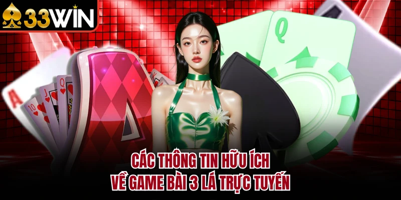 Ba Cây - Đấu Trường 3 Lá Bài Đổi Thưởng Kịch Tích Tại 33WIN 2 Các thông tin hữu ích về game bài 3 lá trực tuyến