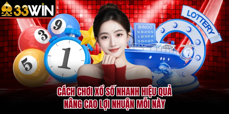 Xổ Số Nhanh 33WIN - Tỷ Lệ Thưởng Cao, Cơ Hội Làm Giàu Nhanh 4 Cách chơi xổ số nhanh hiệu quả, nâng cao lợi nhuận mỗi này