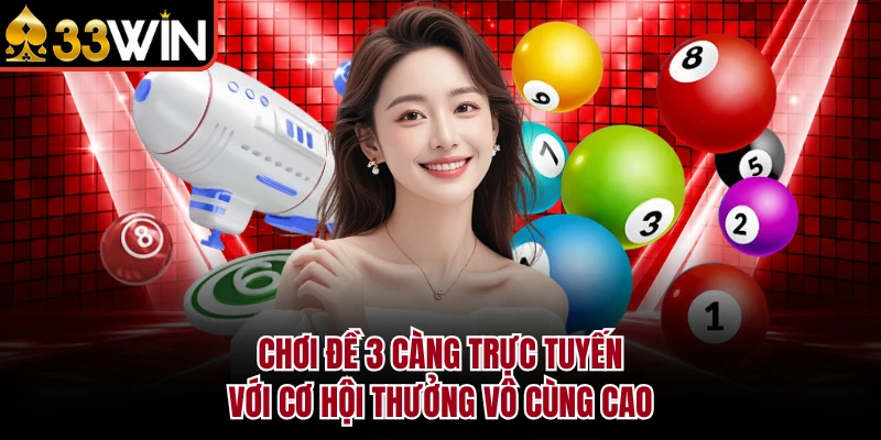 Đề 3 Càng - Khái Niệm, Phương Pháp Soi Cầu Tối Ưu Tại 33WIN 2 Chơi đề 3 càng trực tuyến với cơ hội thưởng vô cùng cao