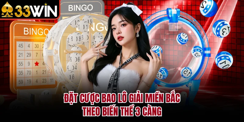 Đề 3 Càng - Khái Niệm, Phương Pháp Soi Cầu Tối Ưu Tại 33WIN 3 Đặt cược bao lô giải miền Bắc theo biến thể 3 càng