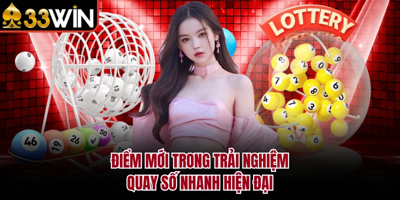 Xổ Số Nhanh 33WIN - Tỷ Lệ Thưởng Cao, Cơ Hội Làm Giàu Nhanh 2 Điểm mới trong trải nghiệm quay số nhanh hiện đại