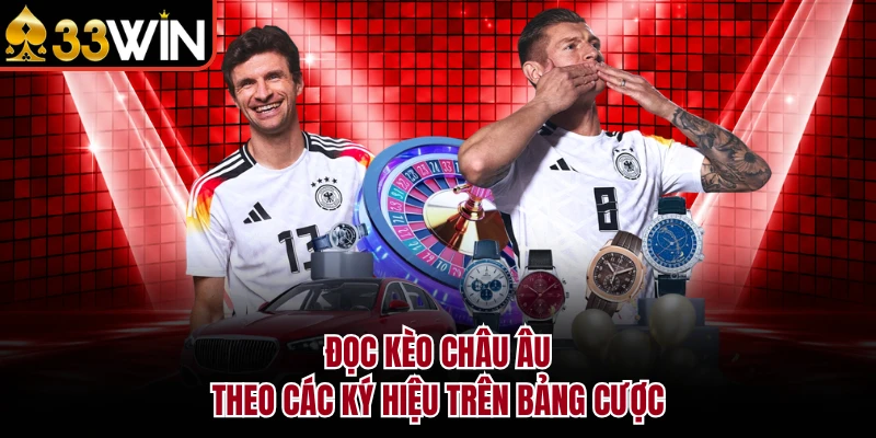Kèo Châu Âu - Khái Niệm Và Bí Quyết Soi Kèo Tại 33WIN 2 Đọc kèo Châu Âu theo các ký hiệu trên bảng cược