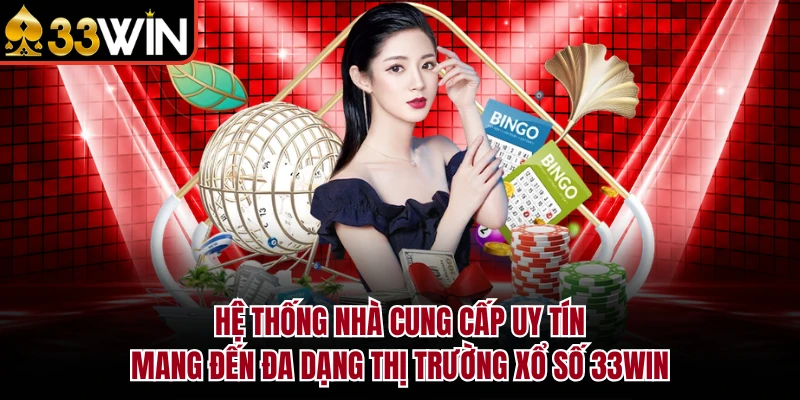 XỔ SỐ 6 Hệ thống nhà cung cấp uy tín mang đến đa dạng thị trường xổ số 33Win