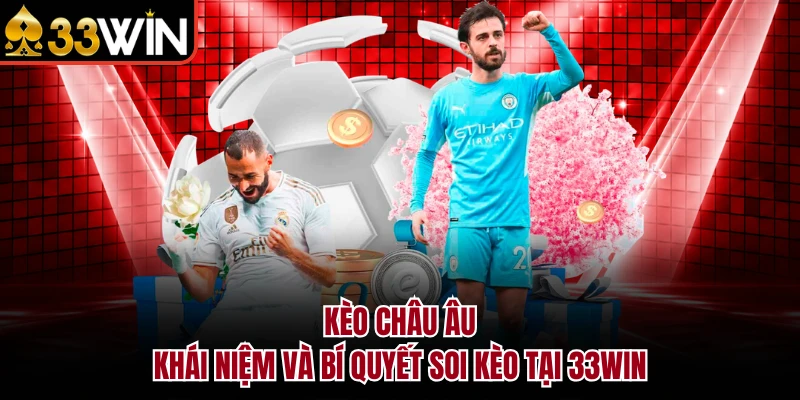 Kèo Châu Âu - Khái Niệm Và Bí Quyết Soi Kèo Tại 33WIN 1 Kèo Châu Âu - Khái Niệm Và Bí Quyết Soi Kèo Tại 33WIN