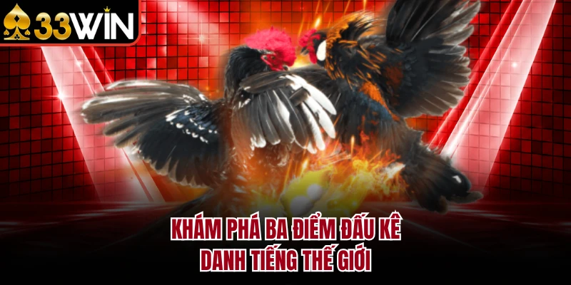 Các Trường Gà Nổi Tiếng 33WIN Mang Lại Trải Nghiệm Đỉnh Cao 3 Khám phá ba điểm đấu kê danh tiếng thế giới