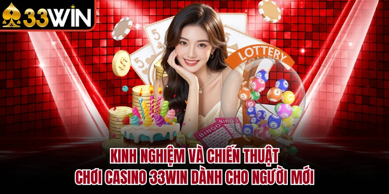 CASINO 11 Kinh nghiệm và chiến thuật chơi Casino 33Win dành cho người mới