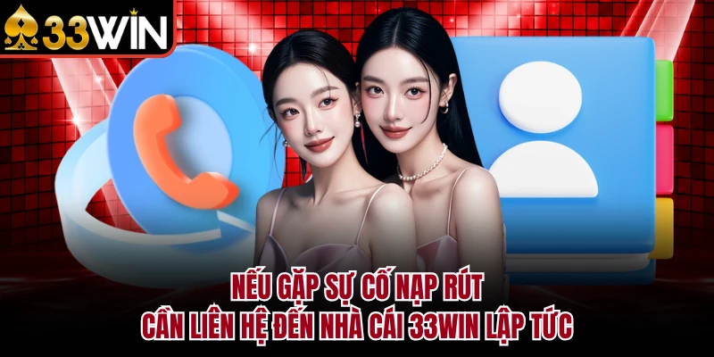 Liên Hệ 33Win 6 Nếu gặp sự cố nạp rút cần liên hệ đến nhà cái 33WIN lập tức