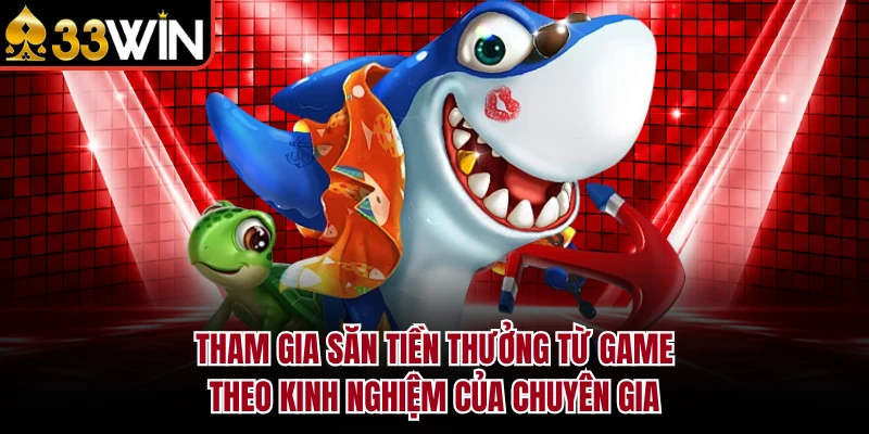 Bắn Cá Xèng - Khám Phá Sảnh Giải Trí Đỉnh Cao Tại 33WIN 4 Tham gia săn tiền thưởng từ game theo kinh nghiệm của chuyên gia