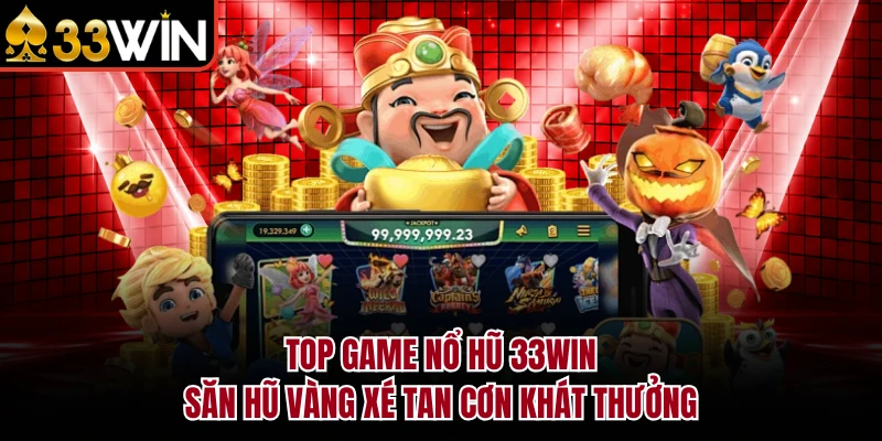 Top Game Nổ Hũ 33WIN - Săn Hũ Vàng Xé Tan Cơn Khát Thưởng 1 Top Game Nổ Hũ 33WIN - Săn Hũ Vàng Xé Tan Cơn Khát Thưởng