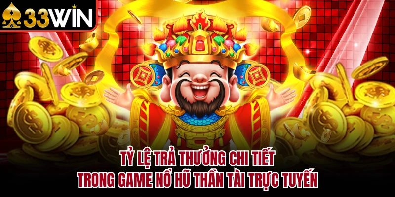 Nổ Hũ Thần Tài - Bí Kíp Khai Phá Kho Báu Slot 33WIN Cực Bốc 3 Tỷ lệ trả thưởng chi tiết trong game nổ hũ Thần Tài trực tuyến