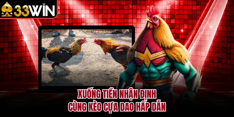 Đá Gà Trực Tuyến - Khám Phá 200+ Giải Đấu Lớn Tại 33WIN 3 Xuống tiền nhận định cùng kèo cựa dao hấp dẫn