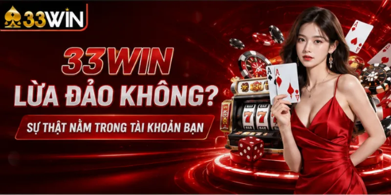 33Win lừa đảo không – Sự thật nằm trong tài khoản bạn 1 33Win lừa đảo không – Sự thật nằm trong tài khoản bạn