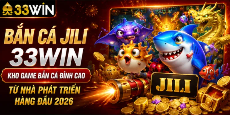 Bắn cá JILI 33Win – Kho game bắn cá đỉnh cao từ nhà phát triển hàng đầu 2026 1 Bắn cá JILI 33Win – Kho game bắn cá đỉnh cao từ nhà phát triển hàng đầu 2026
