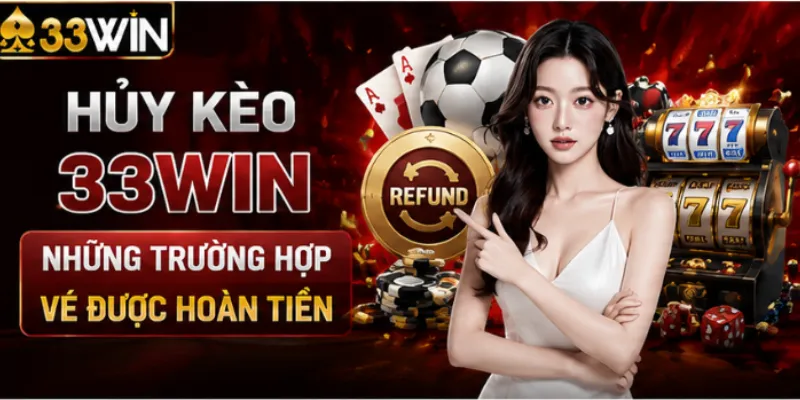 Hủy kèo 33Win – Những trường hợp vé được hoàn tiền 3 Hủy kèo 33Win – Những trường hợp vé được hoàn tiền