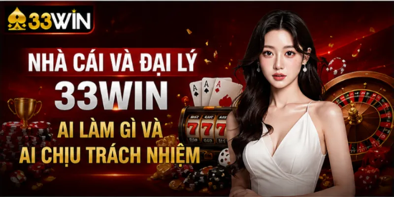 Nhà cái và đại lý 33Win – Ai làm gì và ai chịu trách nhiệm 2 Nhà cái và đại lý 33Win – Ai làm gì và ai chịu trách nhiệm