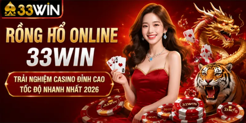 Rồng hổ online 33Win – Trải nghiệm casino đỉnh cao tốc độ nhanh nhất 2026 1 Rồng hổ online 33Win – Trải nghiệm casino đỉnh cao tốc độ nhanh nhất 2026