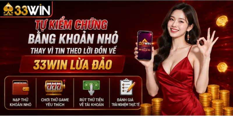 33Win lừa đảo không – Sự thật nằm trong tài khoản bạn 4 Tự kiểm chứng bằng khoản nhỏ thay vì tin theo lời đồn về 33Win lừa đảo