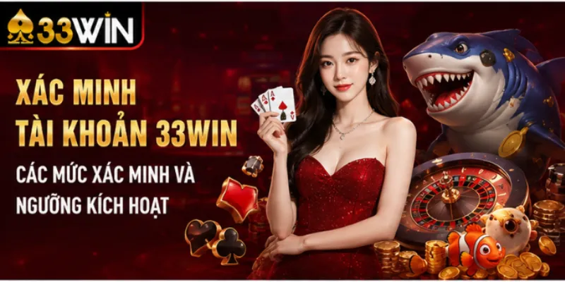 Xác minh tài khoản 33Win – Các mức xác minh và ngưỡng kích hoạt 3 Xác minh tài khoản 33Win – Các mức xác minh và ngưỡng kích hoạt