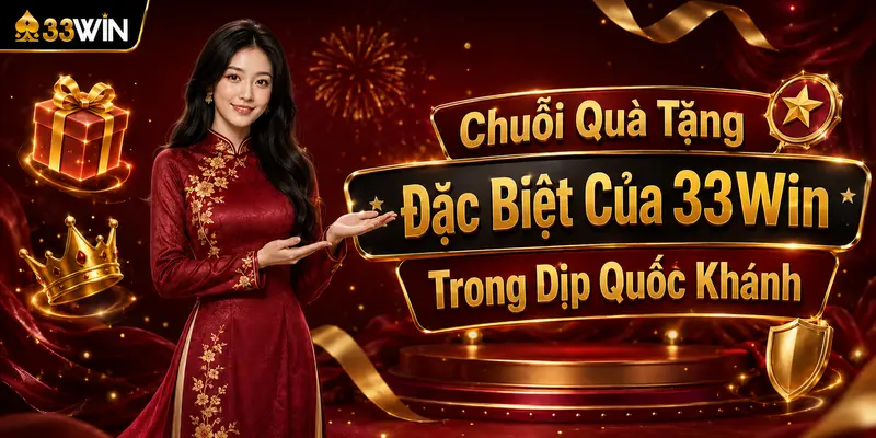 33Win mừng ngày Quốc khánh 2/9 với chuỗi quà tặng 3 Chuỗi Quà Tặng Đặc Biệt Của 33Win Trong Dịp Quốc Khánh