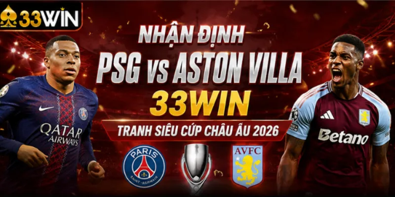 Nhận Định PSG vs Aston Villa 33Win – Siêu Cúp 13/08 2 Nhận định PSG vs Aston Villa 33Win tranh Siêu Cúp châu Âu 2026